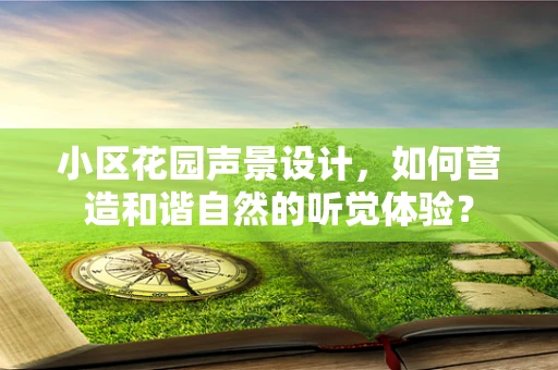 小区花园声景设计，如何营造和谐自然的听觉体验？