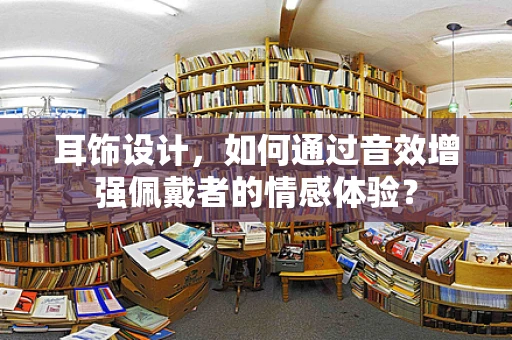 耳饰设计，如何通过音效增强佩戴者的情感体验？