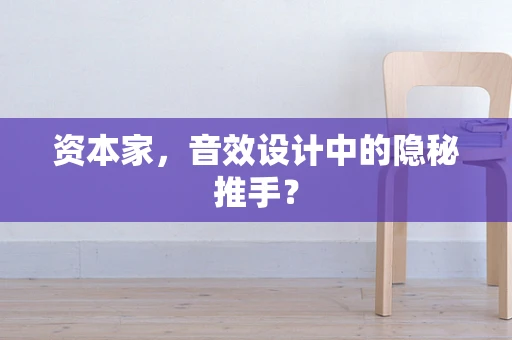 资本家，音效设计中的隐秘推手？